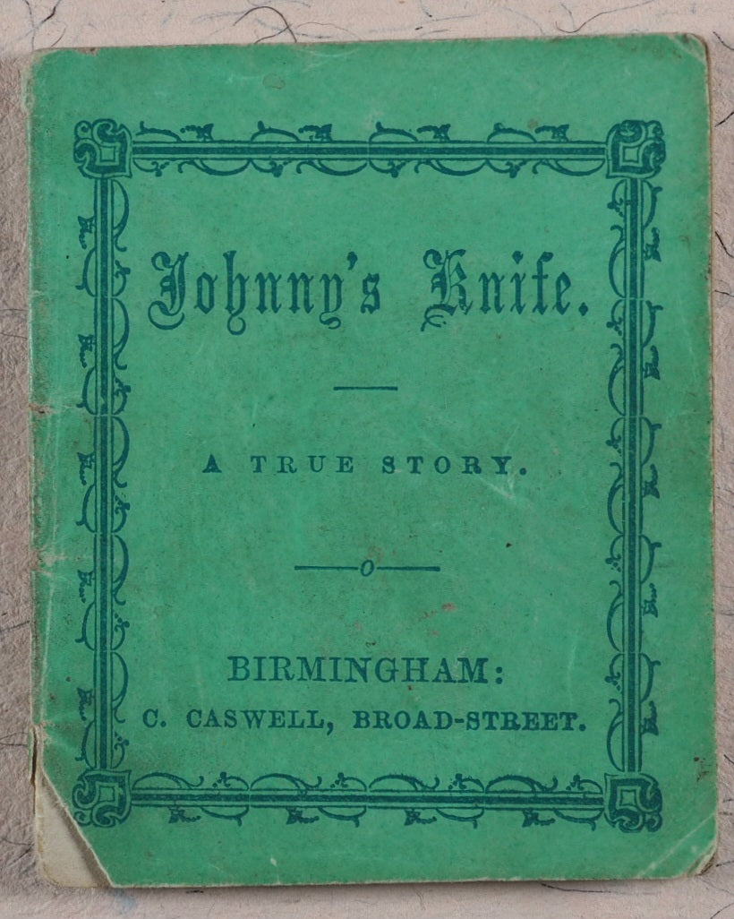 Johnny's Knife. A True Story. Caswell, C[harles]. 135, Broad Street, Birmingham. [1860?].