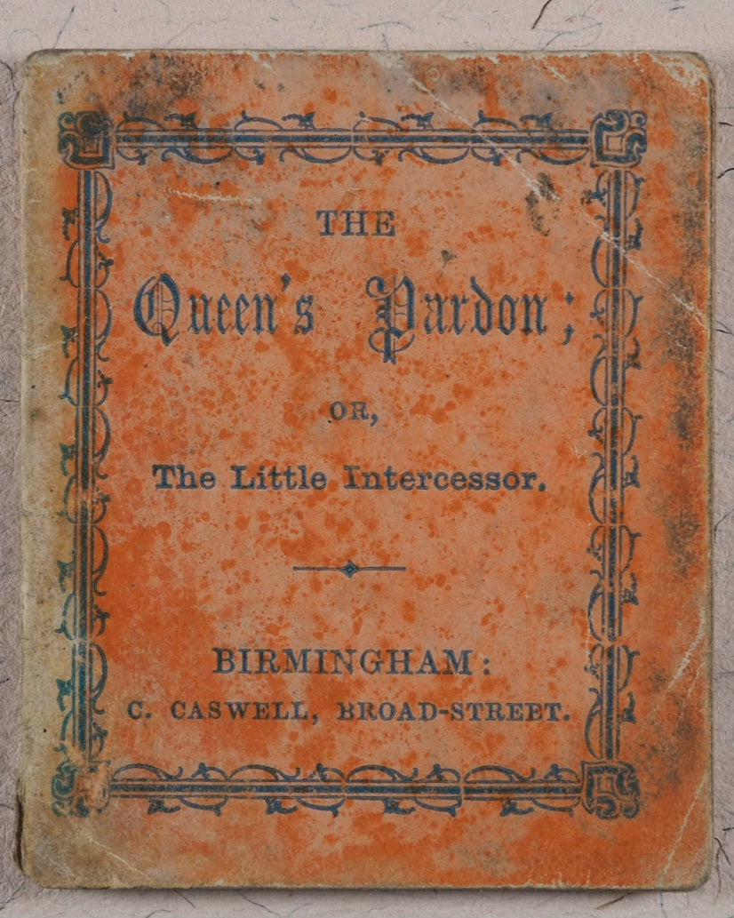 Queen's Pardon; or, the Little Intercessor. Caswell, C[harles]. 135, Broad Street, Birmingham. [1860?].