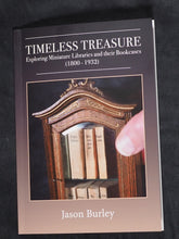 Load image into Gallery viewer, Burley, Jason. Timeless Treasure, Exploring Miniature Libraries and their Bookcases (1800-1932).
