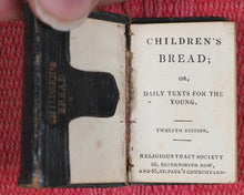 Load image into Gallery viewer, Children&#39;s Bread, or Daily Texts for the Young. Twelfth Edition. Religious Tract Society. 56, Paternoster Row, and 65, St. Paul&#39;s Churchyard. [London]. Circa 1852.
