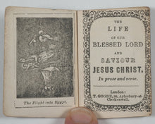 Load image into Gallery viewer, Life of our Blessed Lord and Saviour Jesus Christ. In prose and verse. Goode, T[homas], 80 Aylesbury Street, Clerkenwell. London. Circa 1825.
